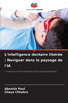 L'intelligence dentaire libérée : Naviguer dans le paysage de l'IA - Paul, Abonish;Chhabra, Chaya