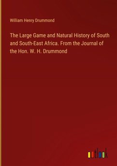 The Large Game and Natural History of South and South-East Africa. From the Journal of the Hon. W. H. Drummond