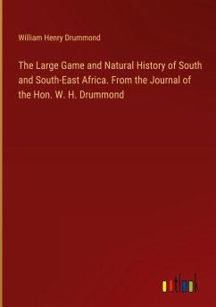 The Large Game and Natural History of South and South-East Africa. From the Journal of the Hon. W. H. Drummond - Drummond, William Henry