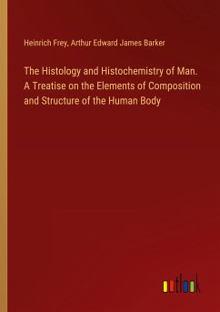 The Histology and Histochemistry of Man. A Treatise on the Elements of Composition and Structure of the Human Body