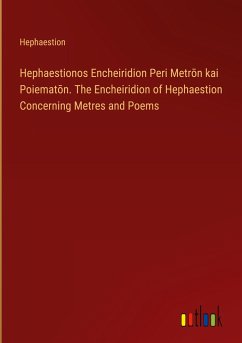 Hephaestionos Encheiridion Peri Metr¿n kai Poiemat¿n. The Encheiridion of Hephaestion Concerning Metres and Poems