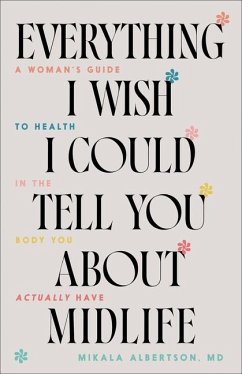 Everything I Wish I Could Tell You about Midlife - Albertson Mikala MD