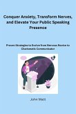CONQUER ANXIETY, TRANSFORM NERVES, AND ELEVATE YOUR PUBLIC SPEAKING PRESENCE