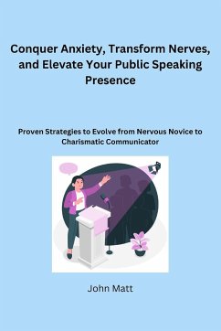 CONQUER ANXIETY, TRANSFORM NERVES, AND ELEVATE YOUR PUBLIC SPEAKING PRESENCE - Matt, John