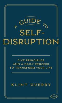 A Guide to Self-Disruption: Five Principles and a Daily Process to Transform Your Life - Guerry, Klint