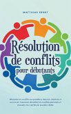 Résolution de conflits pour débutants Résoudre les conflits au quotidien, dans les relations et au travail Comment identifier les conflits potentiels et résoudre les conflits de manière ciblée