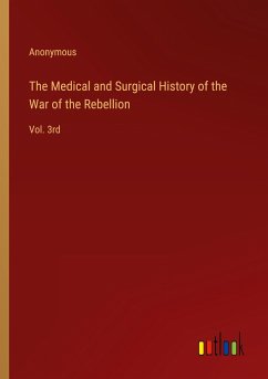 The Medical and Surgical History of the War of the Rebellion