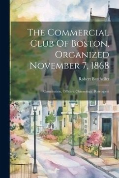 The Commercial Club Of Boston, Organized November 7, 1868 - Batcheller, Robert