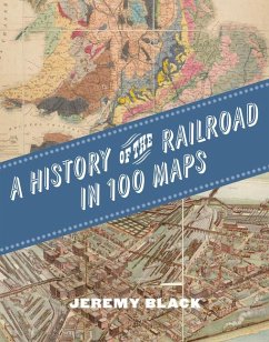 A History of the Railroad in 100 Maps - Black, Jeremy