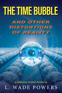 The Time Bubble and Other Distortions of Reality - Powers, L. Wade