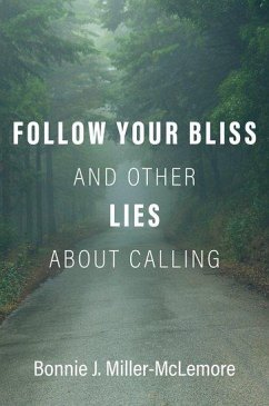 Follow Your Bliss and Other Lies about Calling - Miller-McLemore, Bonnie J