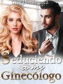 Seduciendo a mi ginecólogo (eBook, ePUB)