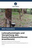 Latexphysiologie und Verwertung des Kautschukbaums(Hevea brasiliensis)