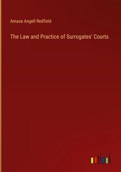 The Law and Practice of Surrogates' Courts - Redfield, Amasa Angell