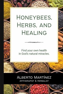 Honey Bees, Herbs, and Healing - Martinez, Alberto