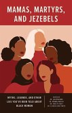 Mamas, Martyrs, and Jezebels: Myths, Legends, and Other Lies Youâ (Tm)Ve Been Told about Black Women