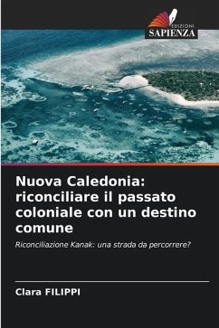 Nuova Caledonia: riconciliare il passato coloniale con un destino comune - Filippi, Clara