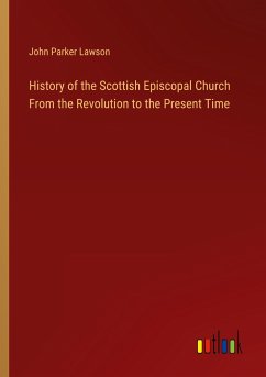 History of the Scottish Episcopal Church From the Revolution to the Present Time - Lawson, John Parker