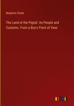 The Land of the Pigtail. Its People and Customs. From a Boy's Point of View