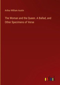 The Woman and the Queen. A Ballad, and Other Specimens of Verse - Austin, Arthur William