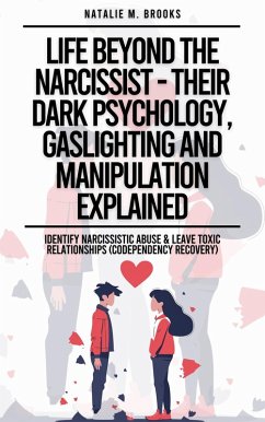 Life Beyond The Narcissist - Their Dark Psychology, Gaslighting And Manipulation Explained: Identify Narcissistic Abuse & Leave Toxic Relationships (Codependency Recovery) (eBook, ePUB) - Brooks, Natalie M.