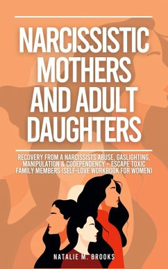 Narcissistic Mothers And Adult Daughters: Recovery From A Narcissists Abuse, Gaslighting, Manipulation & Codependency + Escape Toxic Family Members (Self-Love Workbook For Women) (eBook, ePUB) - Brooks, Natalie M.