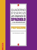 Quaderno d'esercizi per imparare lo spagnolo ...e non dimenticarlo più! Preposizioni Quaderno d'esercizi per imparare lo spagnolo ...e non dimenticarlo più! Preposizioni