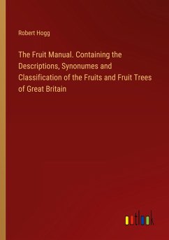 The Fruit Manual. Containing the Descriptions, Synonumes and Classification of the Fruits and Fruit Trees of Great Britain
