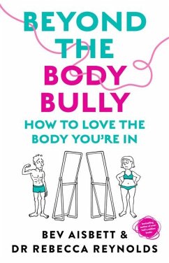 Beyond the Body Bully: How to Love the Body You're in with This Practical Expert Guide from the Bestselling Author of Living with It, Fo - Aisbett, Bev; Reynolds, Rebecca