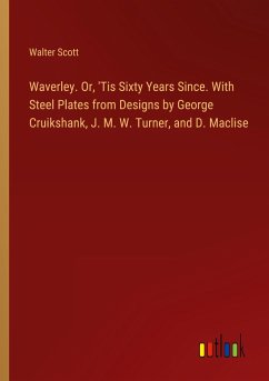 Waverley. Or, 'Tis Sixty Years Since. With Steel Plates from Designs by George Cruikshank, J. M. W. Turner, and D. Maclise - Scott, Walter