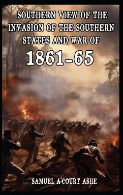 A Southern View of the Invasion of the Southern States and War of 1861-65 - A'Court Ashe, Samuel