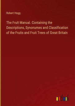 The Fruit Manual. Containing the Descriptions, Synonumes and Classification of the Fruits and Fruit Trees of Great Britain
