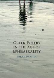Greek Poetry in the Age of Ephemerality - Nooter, Sarah (University of Chicago)