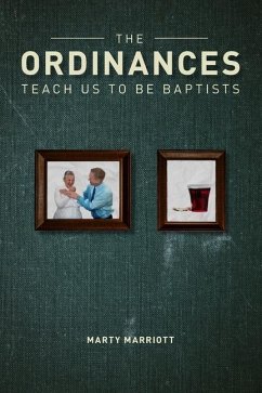 The Ordinances Teach Us to Be Baptists - Marriott, Marty