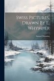Swiss Pictures, Drawn By E. Whymper