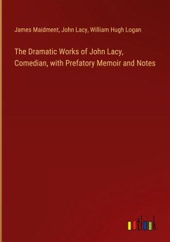 The Dramatic Works of John Lacy, Comedian, with Prefatory Memoir and Notes