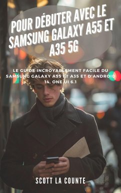 Cover Pour Débuter Avec Le Samsung Galaxy A55 Et A35 5g: Le Guide Incroyablement Facile Du Samsung Galaxy A55 Et A35 Et D'android 14, One Ui 6.1 (eBook, ePUB)