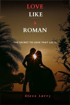 Love Like a Roman : The Secret to Love That Lasts (eBook, ePUB) - Larry, Steve