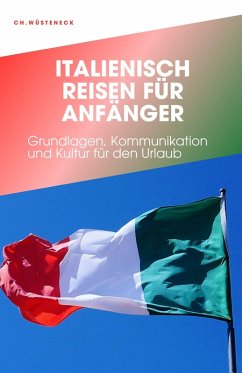 ITALENISCH REISEN FÜR ANFÄNGER (eBook, ePUB) - Wüsteneck, Ch.