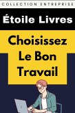 Choisissez Le Bon Travail (Collection Entreprise, #5) (eBook, ePUB) Choisissez Le Bon Travail (Collection Entreprise, #5) (eBook, ePUB)