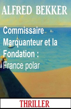 Commissaire Marquanteur et la Fondation : France polar (eBook, ePUB) - Bekker, Alfred