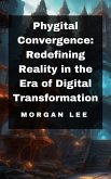 Phygital Convergence: Redefining Reality in the Era of Digital Transformation (eBook, ePUB)