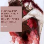 Turning Pain into Power: '' A Guide to Healing After Heartbreak&quote; (eBook, ePUB)