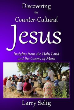 Discovering the Counter-Cultural Jesus: Insights from the Holy Land and the Gospel of Mark (eBook, ePUB) - Selig, Larry