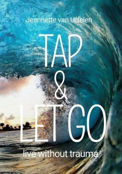Tap & Let Go - Live without trauma (eBook, ePUB) - Uffelen, Jeannette van
