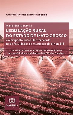 A coerência entre a legislação rural do estado de Mato Grosso e a proposta curricular fornecida pelas faculdades do município de Sinop-MT (eBook, ePUB) - Stanghilin, Andrielli Silva dos Santos