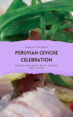 Peruvian Ceviche Celebration: Fresh Seafood with Citrus and Spice (eBook, ePUB) - Picante, Pablo