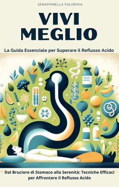 Vivi Meglio: La Guida Essenziale per Superare il Reflusso Acido (eBook, ePUB) - Falorixia, Seraphinella