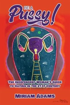 Cover Be A Pussy! The Independent Woman's Guide to Dating in the 21st Century (eBook, ePUB)
