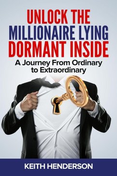 Unlock The Millionaire Lying Dormant Inside: A Mindset Journey from Ordinary to Extraordinary (eBook, ePUB) - Henderson, Keith